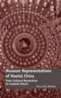 Museum Representations of Maoist China : From Cultural Revolution to Commie Kitsch - Book
