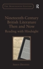 Nineteenth-Century British Literature Then and Now : Reading with Hindsight - Book