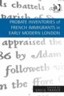 Probate Inventories of French Immigrants in Early Modern London - eBook