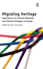Migrating Heritage : Experiences of Cultural Networks and Cultural Dialogue in Europe - Book