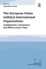 The European Union with(in) International Organisations : Commitment, Consistency and Effects across Time - Book