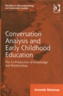 Conversation Analysis and Early Childhood Education : The Co-Production of Knowledge and Relationships - Book