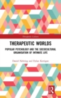Therapeutic Worlds : Popular Psychology and the Sociocultural Organisation of Intimate Life - Book