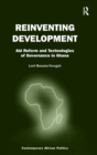 Reinventing Development : Aid Reform and Technologies of Governance in Ghana - Book
