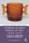 Chinese-Islamic Works of Art, 1644-1912 : A Study of Some Qing Dynasty Examples - Book