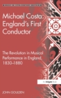 Michael Costa: England's First Conductor : The Revolution in Musical Performance in England, 1830-1880 - Book