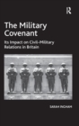 The Military Covenant : Its Impact on Civil–Military Relations in Britain - Book