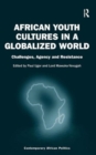 African Youth Cultures in a Globalized World : Challenges, Agency and Resistance - Book