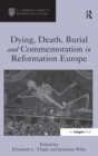 Dying, Death, Burial and Commemoration in Reformation Europe - Book
