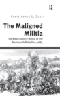 The Maligned Militia : The West Country Militia of the Monmouth Rebellion, 1685 - Book