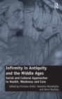 Infirmity in Antiquity and the Middle Ages : Social and Cultural Approaches to Health, Weakness and Care - Book