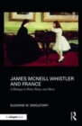 James McNeill Whistler and France : A Dialogue in Paint, Poetry, and Music - Book