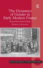 The Dynamics of Gender in Early Modern France : Women Writ, Women Writing - Book