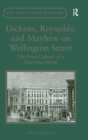 Dickens, Reynolds, and Mayhew on Wellington Street : The Print Culture of a Victorian Street - Book