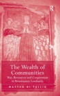 The Wealth of Communities : War, Resources and Cooperation in Renaissance Lombardy - Book