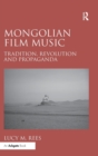 Mongolian Film Music : Tradition, Revolution and Propaganda - Book