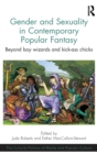 Gender and Sexuality in Contemporary Popular Fantasy : Beyond boy wizards and kick-ass chicks - Book
