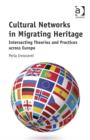 Cultural Networks in Migrating Heritage : Intersecting Theories and Practices across Europe - Book