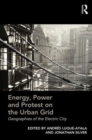 Energy, Power and Protest on the Urban Grid : Geographies of the Electric City - Book