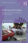 Performing Nostalgia: Migration Culture and Creativity in South Albania - Book
