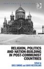 Religion, Politics and Nation-Building in Post-Communist Countries - Book