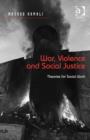 War, Violence and Social Justice : Theories for Social Work - Book
