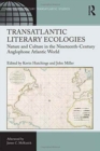 Transatlantic Literary Ecologies : Nature and Culture in the Nineteenth-Century Anglophone Atlantic World - Book