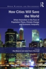 How Cities Will Save the World : Urban Innovation in the Face of Population Flows, Climate Change and Economic Inequality - Book