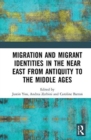 Migration and Migrant Identities in the Near East from Antiquity to the Middle Ages - Book