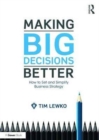 Making Big Decisions Better : How to Set and Simplify Business Strategy - Book