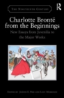 Charlotte Bronte from the Beginnings : New Essays from the Juvenilia to the Major Works - Book