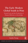 The Early Modern Global South in Print : Textual Form and the Production of Human Difference as Knowledge - Book