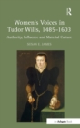 Women's Voices in Tudor Wills, 1485–1603 : Authority, Influence and Material Culture - Book