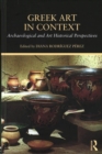 Greek Art in Context : Archaeological and Art Historical Perspectives - Book