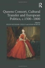 Queens Consort, Cultural Transfer and European Politics, c.1500-1800 - Book