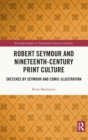 Robert Seymour and Nineteenth-Century Print Culture : Sketches by Seymour and Comic Illustration - Book
