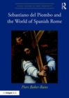 Sebastiano del Piombo and the World of Spanish Rome - Book