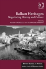 Balkan Heritages : Negotiating History and Culture - Book