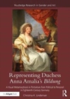 Representing Duchess Anna Amalia's Bildung : A Visual Metamorphosis in Portraiture from Political to Personal in Eighteenth-Century Germany - Book