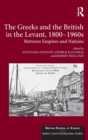 The Greeks and the British in the Levant, 1800-1960s : Between Empires and Nations - Book
