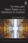 The Intelligent Design Debate and the Temptation of Scientism - Book