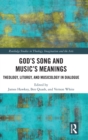 God’s Song and Music’s Meanings : Theology, Liturgy, and Musicology in Dialogue - Book