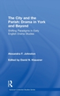 The City and the Parish: Drama in York and Beyond : Shifting Paradigms in Early English Drama Studies - Book