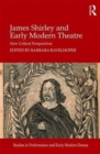 James Shirley and Early Modern Theatre : New Critical Perspectives - Book