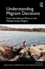 Understanding Migrant Decisions : From Sub-Saharan Africa to the Mediterranean Region - Book