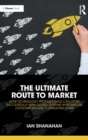 The Ultimate Route to Market : How Technology Professionals Can Work Successfully with Global Systems Integrators, Outsourcers and Consulting Firms - Book