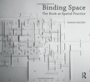 Binding Space: The Book as Spatial Practice - Book