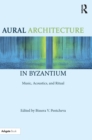 Aural Architecture in Byzantium: Music, Acoustics, and Ritual - Book