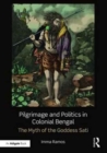 Pilgrimage and Politics in Colonial Bengal : The Myth of the Goddess Sati - Book