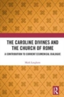 The Caroline Divines and the Church of Rome : A Contribution to Current Ecumenical Dialogue - Book